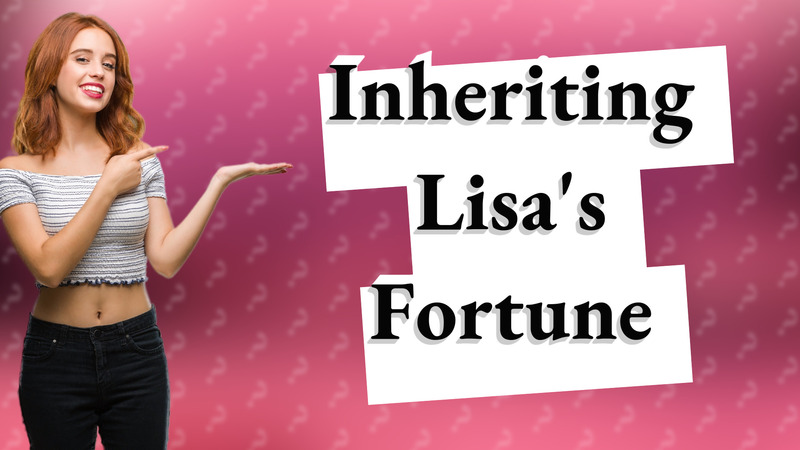Inheriting Lisa's Fortune