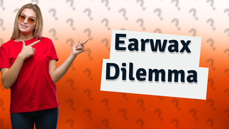 Earwax Dilemma