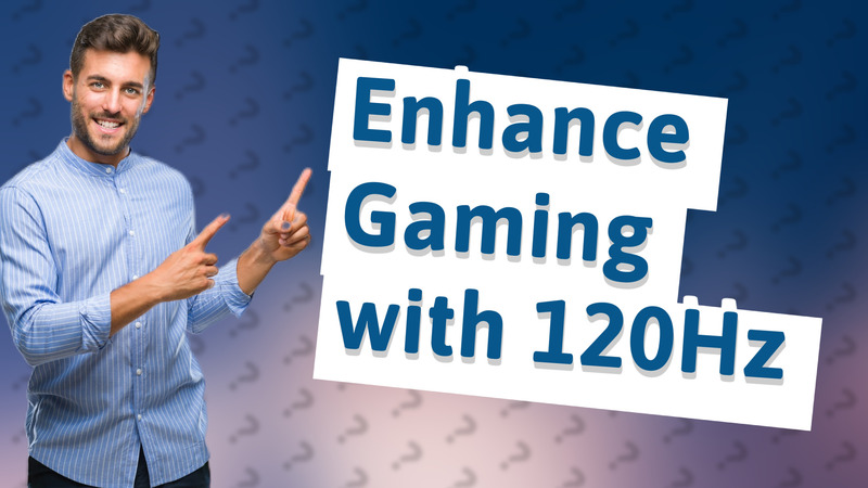 Enhance Gaming with 120Hz