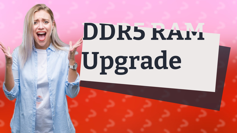 DDR5 RAM Upgrade