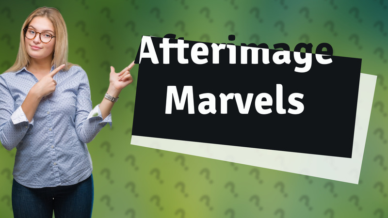 Afterimage Marvels