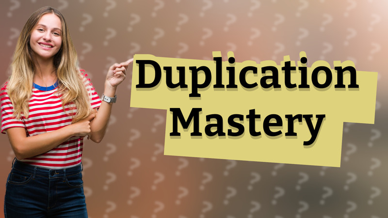 Duplication Mastery