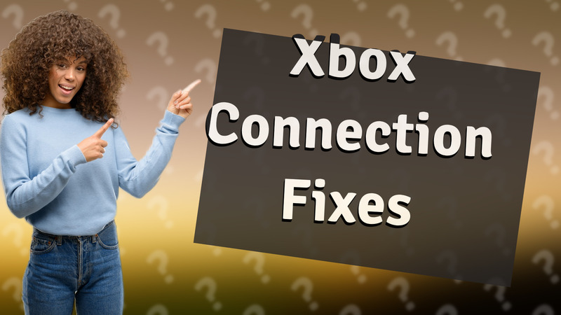 Xbox Connection Fixes