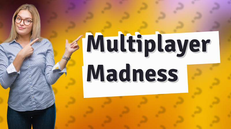 Multiplayer Madness