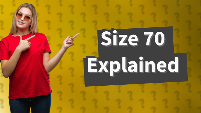 Size 70 Explained