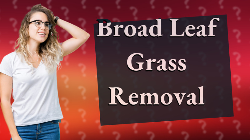 Broad Leaf Grass Removal