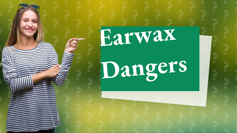 Earwax Dangers