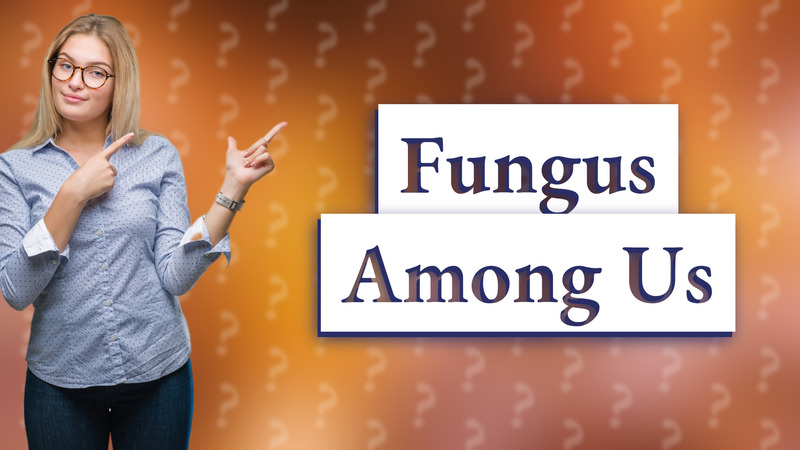 Fungus Among Us