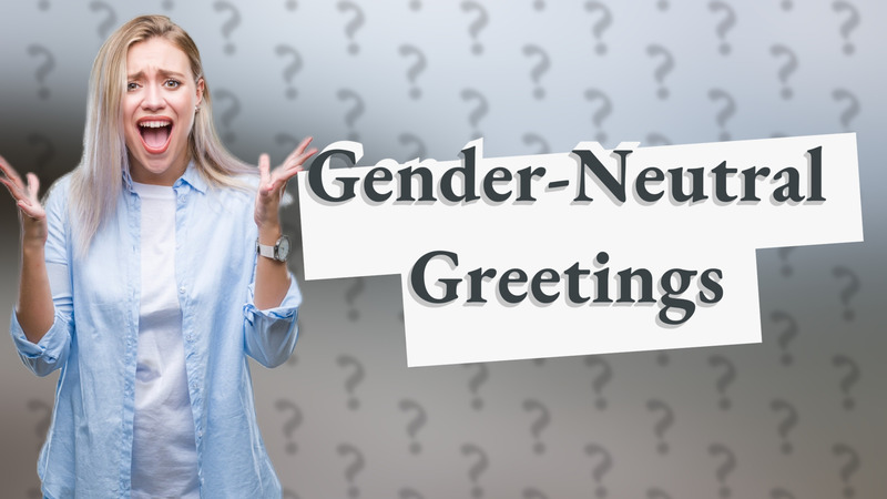 Gender-Neutral Greetings