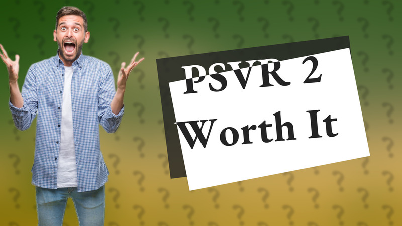 PSVR 2 Worth It