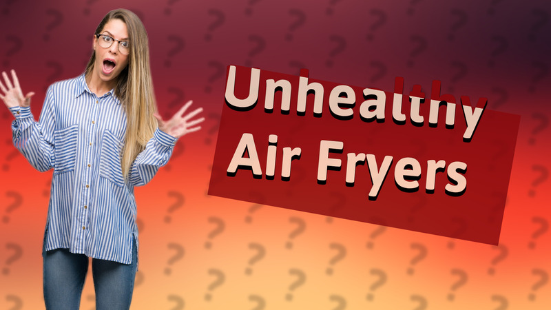 Unhealthy Air Fryers