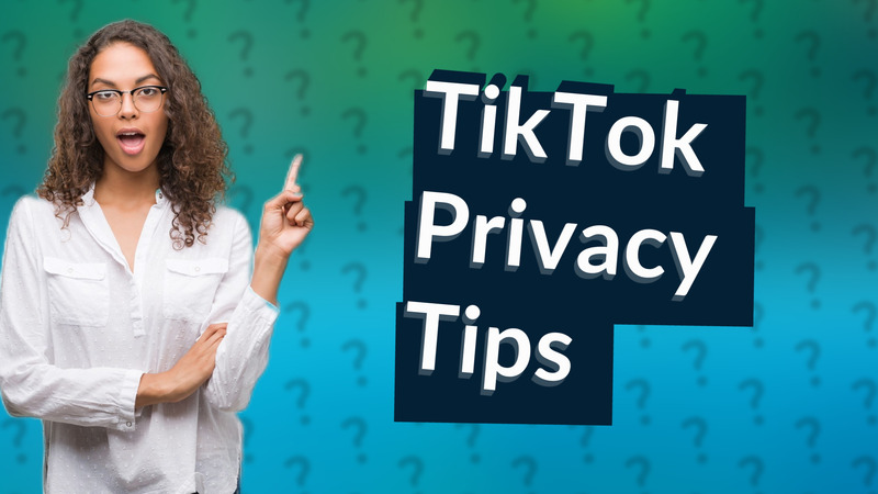 TikTok Privacy Tips