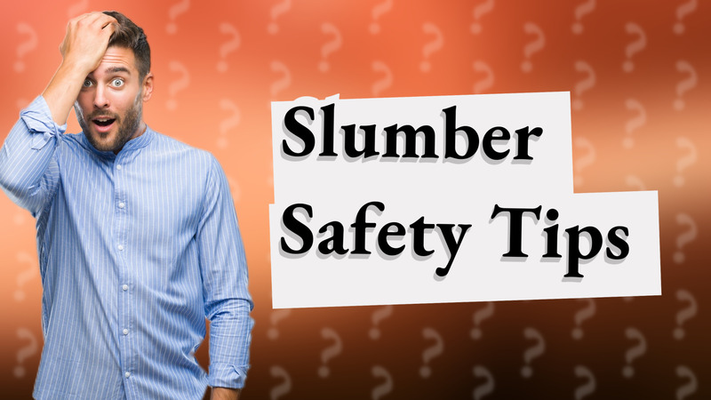 Slumber Safety Tips