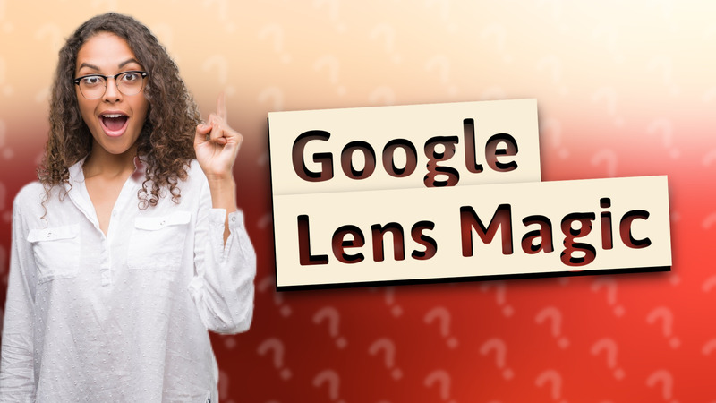 Google Lens Magic