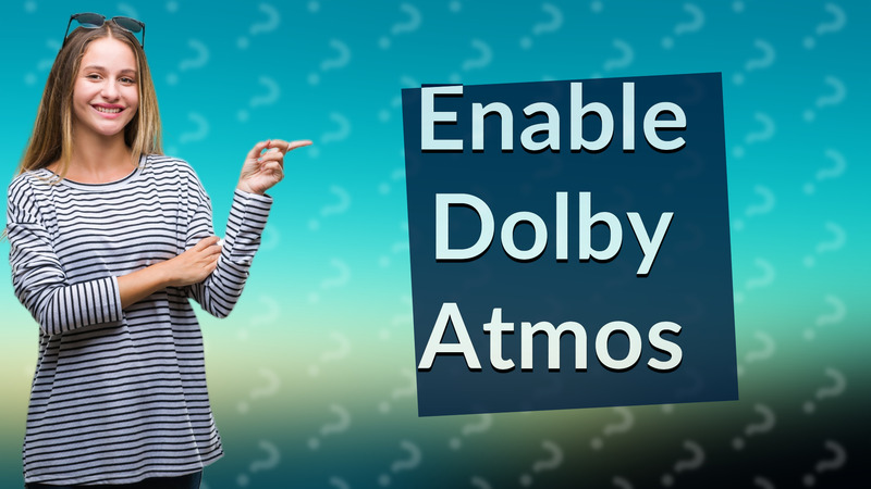 Enable Dolby Atmos