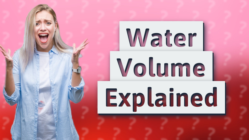 Water Volume Explained