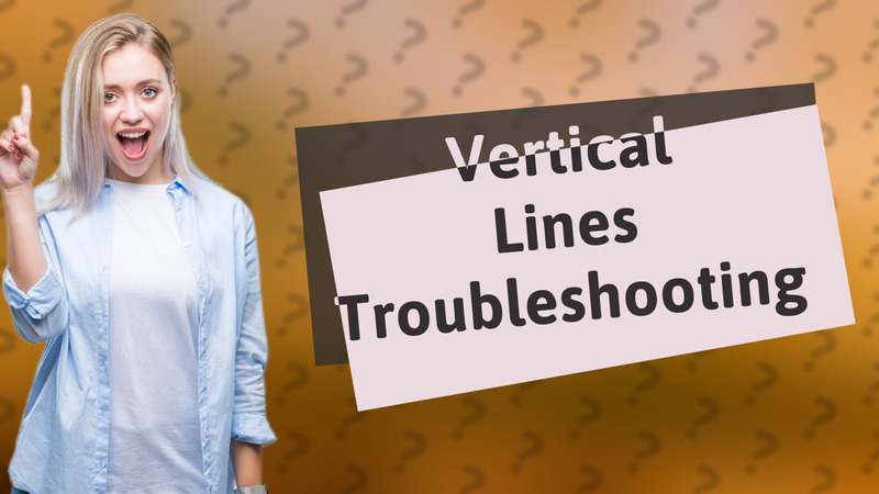 Vertical Lines Troubleshooting