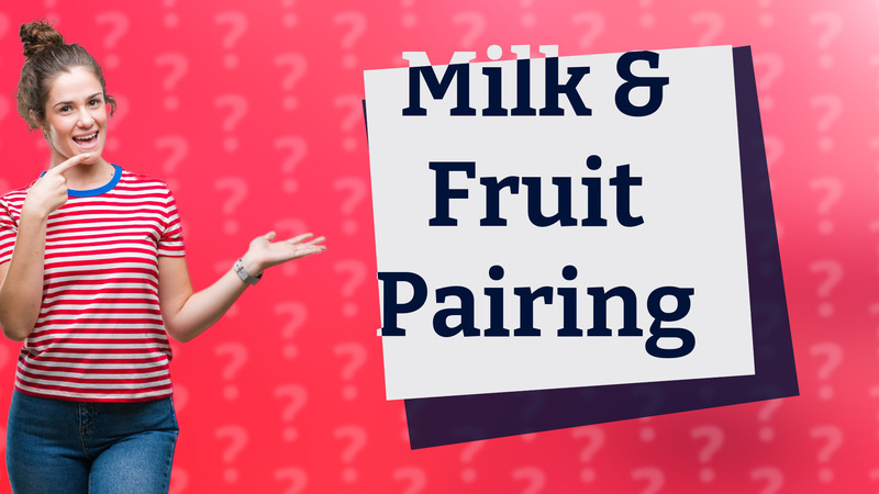 Milk & Fruit Pairing