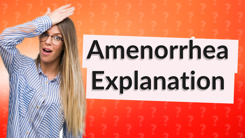Amenorrhea Explanation