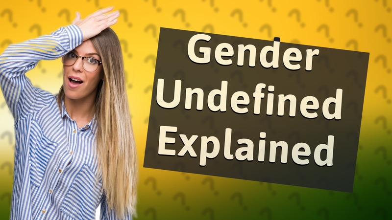 Gender Undefined Explained