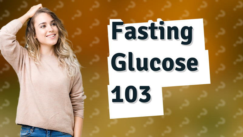 Fasting Glucose 103