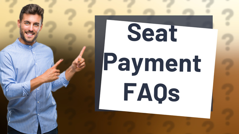 Seat Payment FAQs
