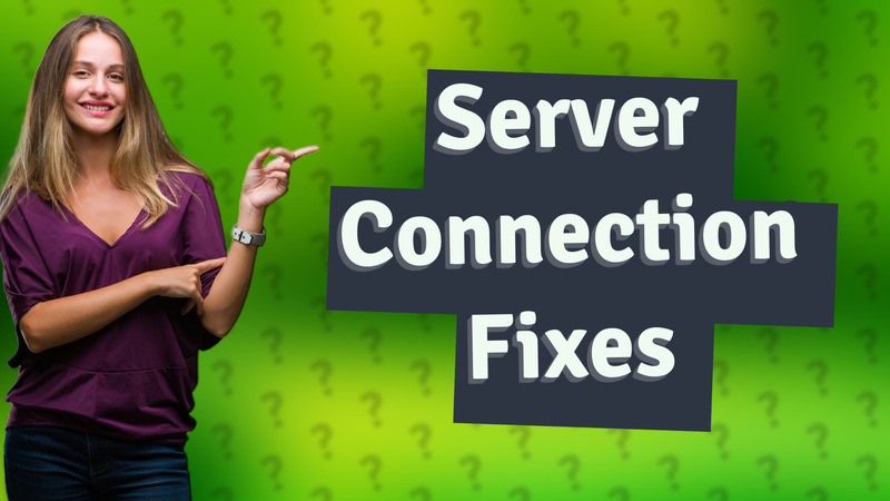 Server Connection Fixes