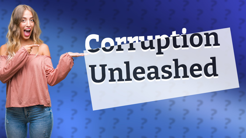 Corruption Unleashed