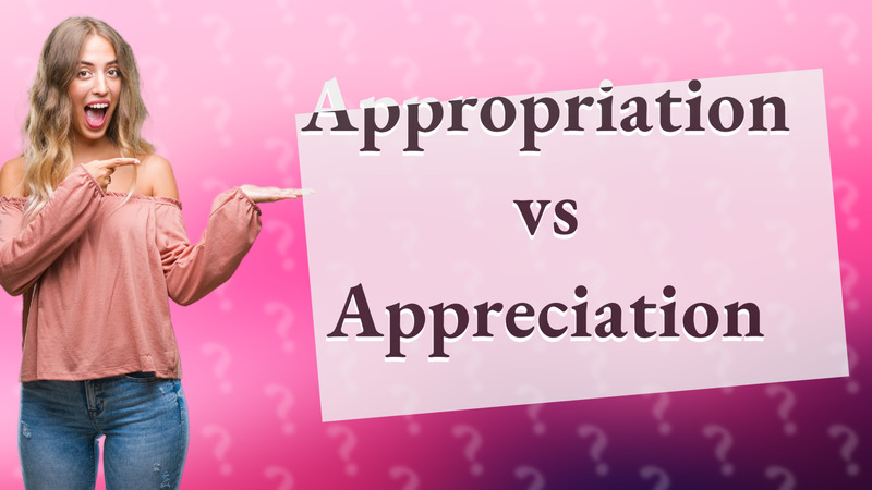Appropriation vs Appreciation