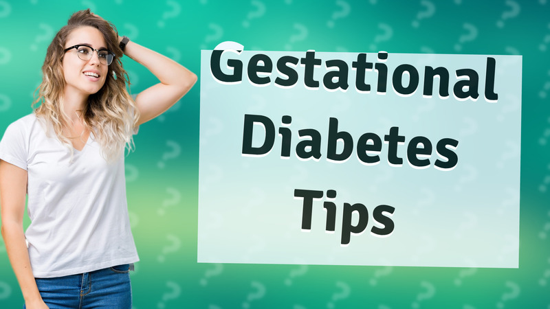 Gestational Diabetes Tips