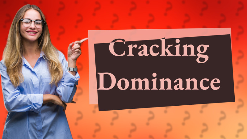 Cracking Dominance