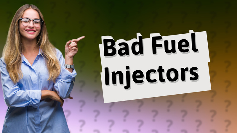 Bad Fuel Injectors