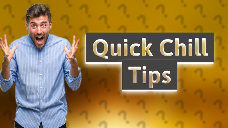 Quick Chill Tips