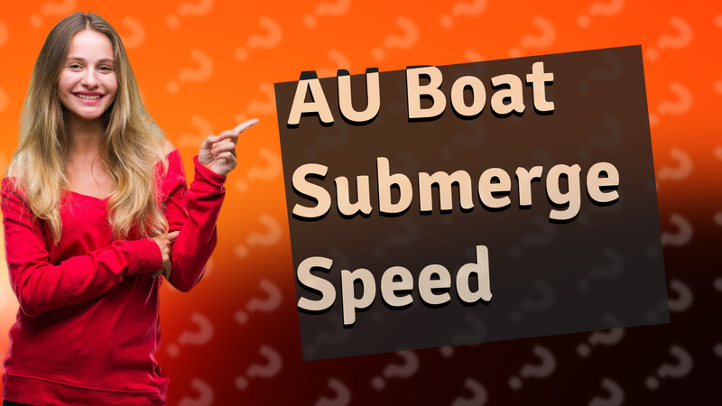 AU Boat Submerge Speed
