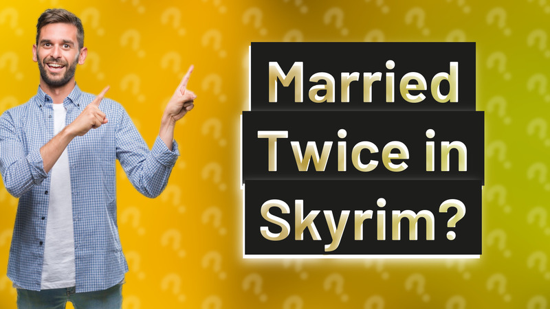 Married Twice in Skyrim?