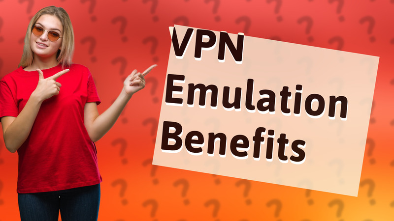 VPN Emulation Benefits