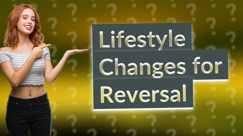 Lifestyle Changes for Reversal