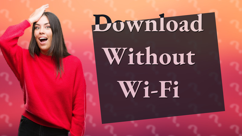 Download Without Wi-Fi