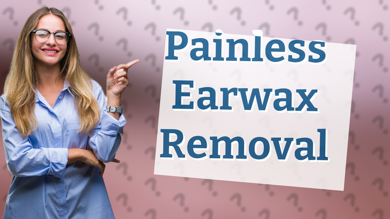 Painless Earwax Removal