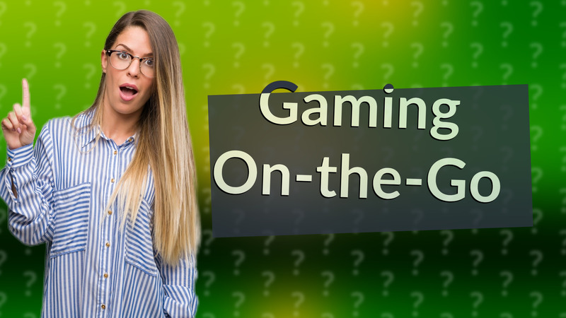 Gaming On-the-Go
