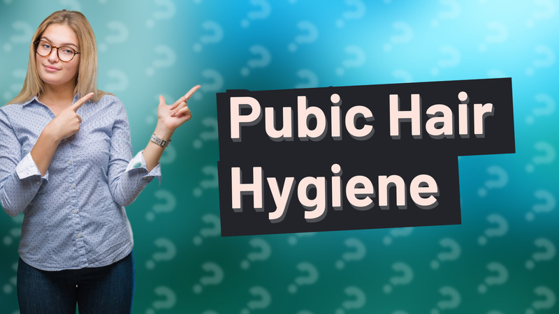 Pubic Hair Hygiene
