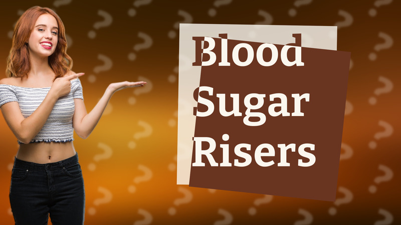 Blood Sugar Risers