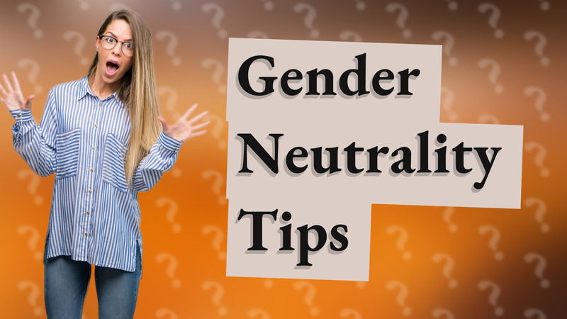 Gender Neutrality Tips