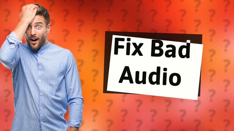 Fix Bad Audio