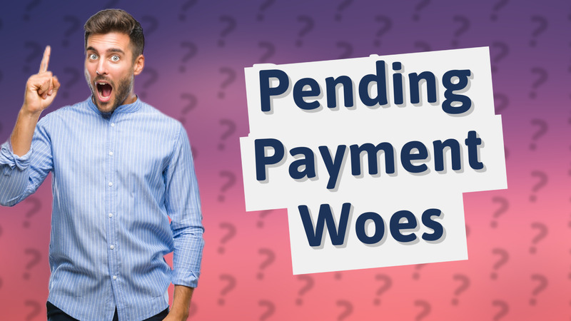 Pending Payment Woes