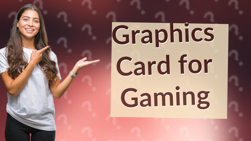 Graphics Card for Gaming