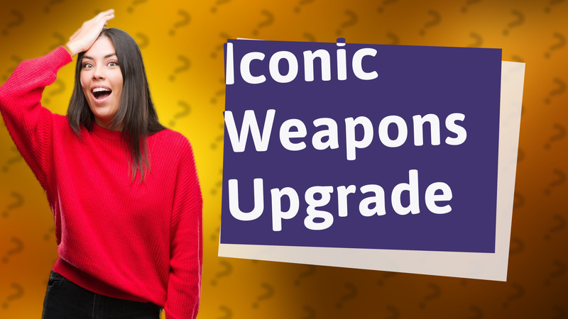 Iconic Weapons Upgrade
