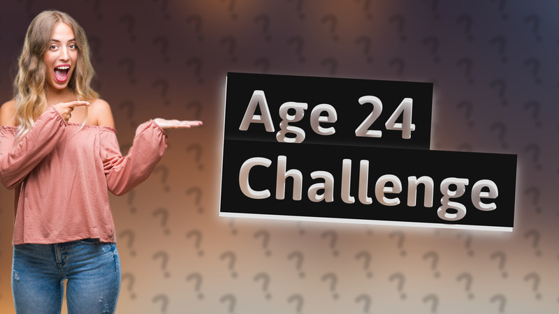 Age 24 Challenge