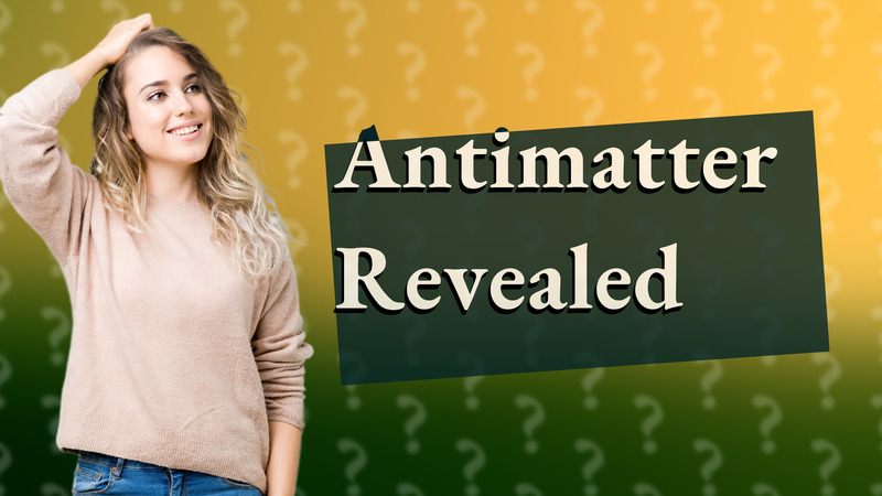 Antimatter Revealed