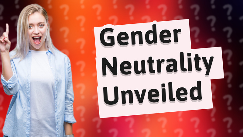 Gender Neutrality Unveiled